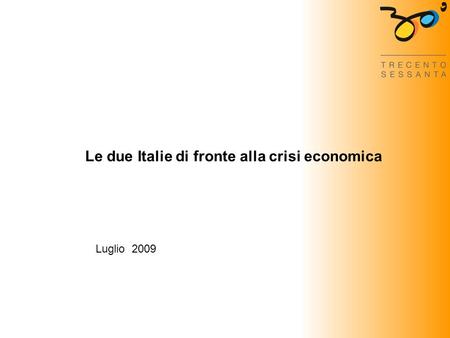 Le due Italie di fronte alla crisi economica Luglio 2009.