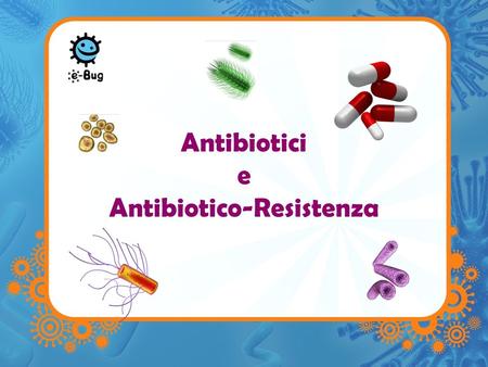 Antibiotici e Antibiotico-Resistenza