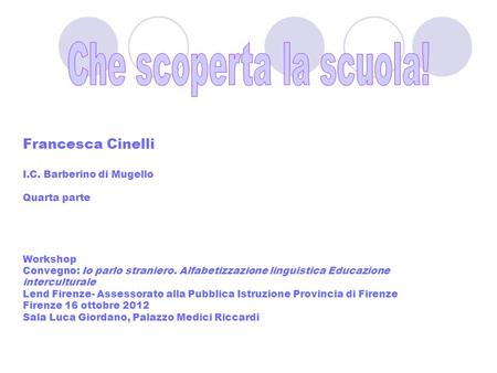 Francesca Cinelli I.C. Barberino di Mugello Quarta parte Workshop Convegno: Io parlo straniero. Alfabetizzazione linguistica Educazione interculturale.
