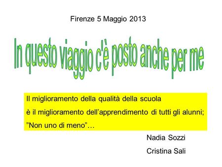 Il miglioramento della qualità della scuola è il miglioramento dellapprendimento di tutti gli alunni; Non uno di meno… Firenze 5 Maggio 2013 Nadia Sozzi.