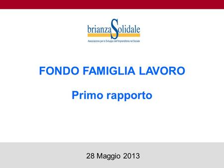 FONDO FAMIGLIA LAVORO Primo rapporto 1 28 Maggio 2013.