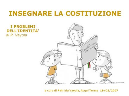 INSEGNARE LA COSTITUZIONE a cura di Patrizia Vayola, Acqui Terme 19/02/2007 I PROBLEMI DELL'IDENTITA' di P. Vayola.