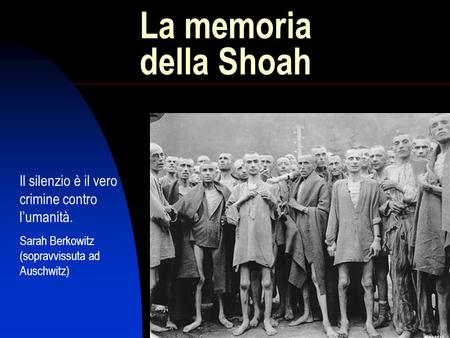 La memoria della Shoah Il silenzio è il vero crimine contro l’umanità.