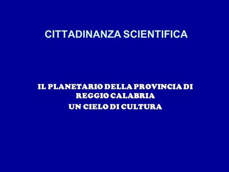 CITTADINANZA SCIENTIFICA IL PLANETARIO DELLA PROVINCIA DI REGGIO CALABRIA UN CIELO DI CULTURA.