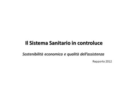 Il Sistema Sanitario in controluce Sostenibilità economica e qualità dellassistenza Rapporto 2012.
