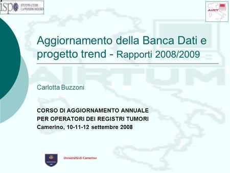 Aggiornamento della Banca Dati e progetto trend - Rapporti 2008/2009 Carlotta Buzzoni CORSO DI AGGIORNAMENTO ANNUALE PER OPERATORI DEI REGISTRI TUMORI.