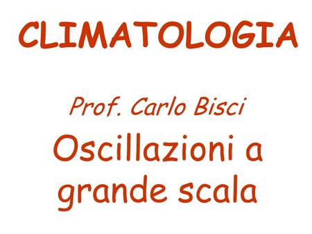 Oscillazioni a grande scala CLIMATOLOGIA Prof. Carlo Bisci.