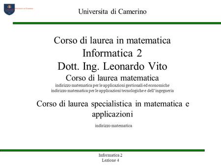 Informatica 2 Lezione 4 Corso di laurea in matematica Informatica 2 Dott. Ing. Leonardo Vito Corso di laurea matematica indirizzo matematica per le applicazioni.