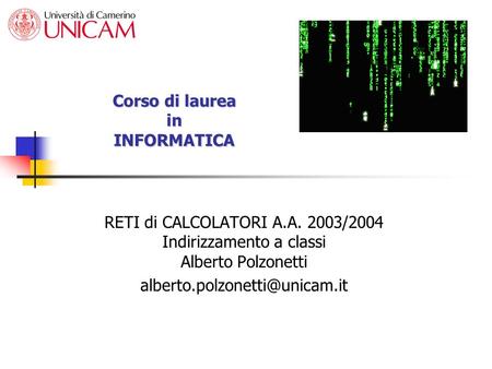 Corso di laurea in INFORMATICA RETI di CALCOLATORI A.A. 2003/2004 Indirizzamento a classi Alberto Polzonetti