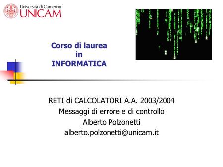 Corso di laurea in INFORMATICA RETI di CALCOLATORI A.A. 2003/2004 Messaggi di errore e di controllo Alberto Polzonetti