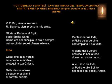 1 OTTOBRE 2013 MARTEDÌ - XXVI SETTIMANA DEL TEMPO ORDINARIO SANTA TERESA DI GESÙ BAMBINO Vergine, Dottore della Chiesa VESPRI V. O Dio, vieni a salvarmi.