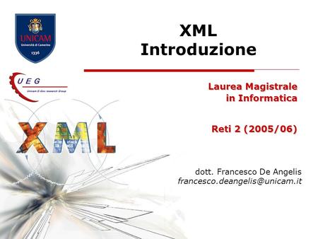 XML Introduzione Laurea Magistrale in Informatica Reti 2 (2005/06) dott. Francesco De Angelis