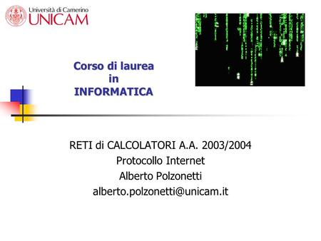 Corso di laurea in INFORMATICA RETI di CALCOLATORI A.A. 2003/2004 Protocollo Internet Alberto Polzonetti