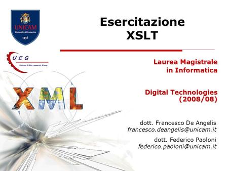 Esercitazione XSLT Laurea Magistrale in Informatica Digital Technologies (2008/08) dott. Francesco De Angelis dott. Federico.
