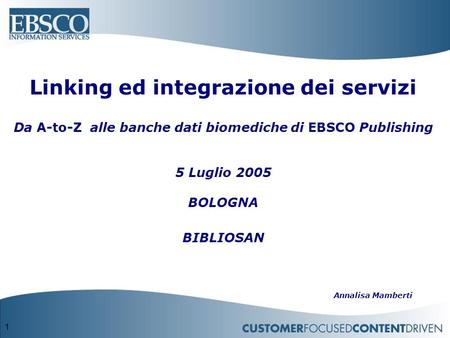 1 Linking ed integrazione dei servizi Da A-to-Z alle banche dati biomediche di EBSCO Publishing 5 Luglio 2005 BOLOGNA BIBLIOSAN Annalisa Mamberti.