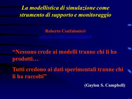 Roberto Confalonieri roberto.confalonieri@unimi.it La modellistica di simulazione come strumento di supporto e monitoraggio Roberto Confalonieri roberto.confalonieri@unimi.it.