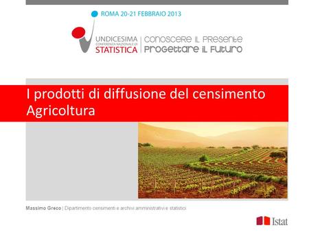 I prodotti di diffusione del censimento Agricoltura Massimo Greco | Dipartimento censimenti e archivi amministrativi e statistici.