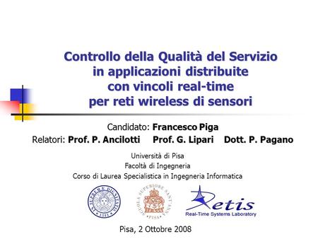 Controllo della Qualità del Servizio in applicazioni distribuite con vincoli real-time per reti wireless di sensori Candidato: Francesco Piga Relatori: