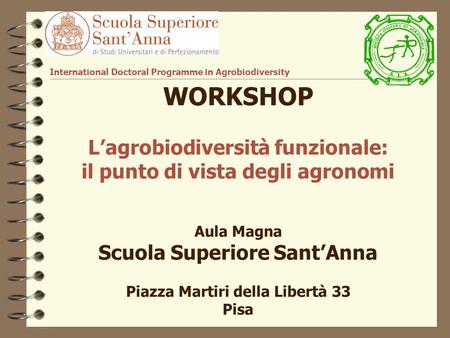 WORKSHOP Lagrobiodiversità funzionale: il punto di vista degli agronomi Aula Magna Scuola Superiore SantAnna Piazza Martiri della Libertà 33 Pisa International.