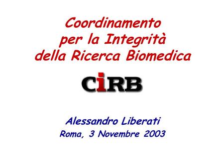Coordinamento per la Integrità della Ricerca Biomedica Alessandro Liberati Roma, 3 Novembre 2003.