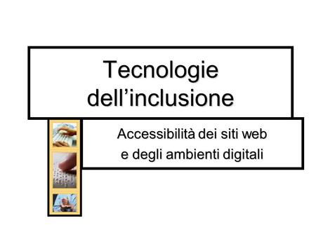 Tecnologie dellinclusione Accessibilità dei siti web e degli ambienti digitali.