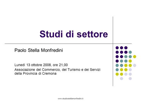 Www.studiostellamonfredini.it Studi di settore Paolo Stella Monfredini Lunedì 13 ottobre 2008, ore 21,00 Associazione del Commercio, del Turismo e dei.