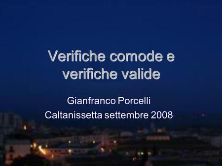 Verifiche comode e verifiche valide Gianfranco Porcelli Caltanissetta settembre 2008.
