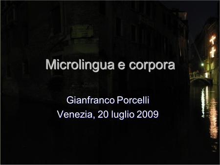 Microlingua e corpora Gianfranco Porcelli Venezia, 20 luglio 2009.