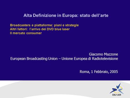 Alta Definizione in Europa: stato dellarte Broadcasters e piattaforme: piani e strategie Altri fattori: larrivo dei DVD blue laser Il mercato consumer.