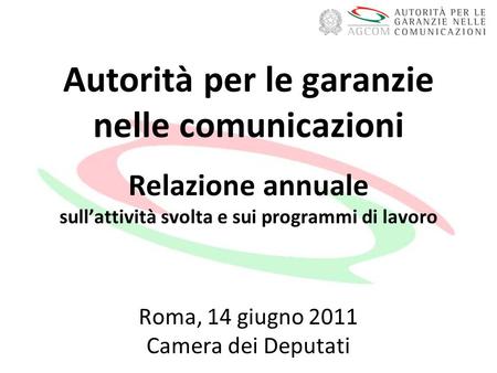 Autorità per le garanzie nelle comunicazioni Relazione annuale sullattività svolta e sui programmi di lavoro Roma, 14 giugno 2011 Camera dei Deputati.
