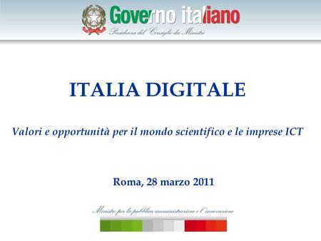 ITALIA DIGITALE Valori e opportunità per il mondo scientifico e le imprese ICT Roma, 28 marzo 2011.