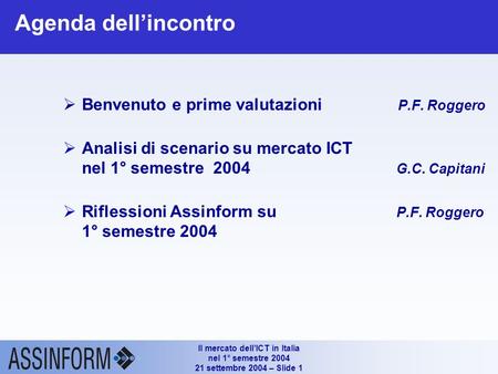 Il mercato dellICT in Italia nel 1° semestre 2004 21 settembre 2004 – Slide 0 Rapporto Assinform 2004 Andamento mercato ICT in Italia 1° semestre 2004.