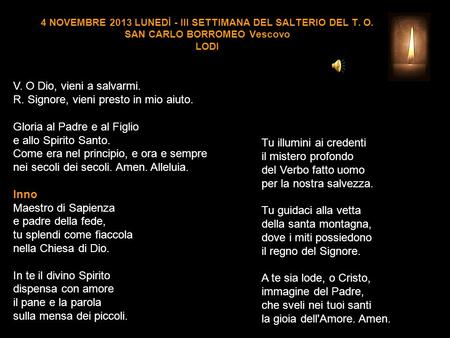 4 NOVEMBRE 2013 LUNEDÌ - III SETTIMANA DEL SALTERIO DEL T. O. SAN CARLO BORROMEO Vescovo LODI V. O Dio, vieni a salvarmi. R. Signore, vieni presto in.