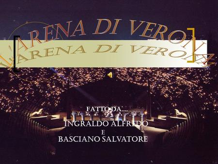 L'Arena di Verona Fatto da.... Ingraldo Alfredo e Basciano Salvatore.