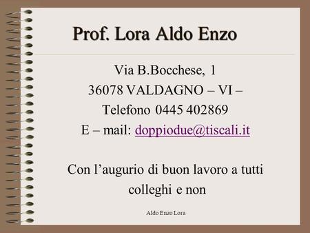 Prof. Lora Aldo Enzo Via B.Bocchese, VALDAGNO – VI –