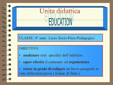 Unita didattica EDUCATION CLASSE: 4° anno Liceo Socio-Psico-Pedagogico