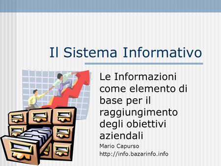 Il Sistema Informativo Le Informazioni come elemento di base per il raggiungimento degli obiettivi aziendali Mario Capurso