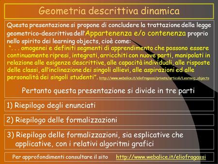 Geometria descrittiva dinamica Questa presentazione si propone di concludere la trattazione della legge geometrico-descrittiva dell Appartenenza e/o contenenza.