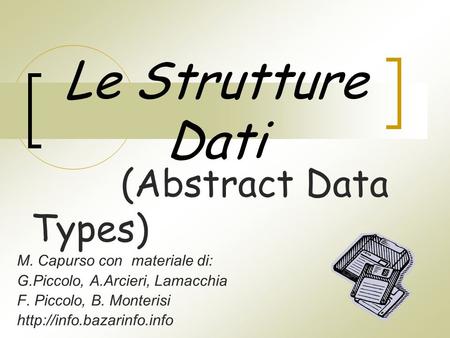 Le Strutture Dati M. Capurso con materiale di: G.Piccolo, A.Arcieri, Lamacchia F. Piccolo, B. Monterisi  (Abstract Data Types)