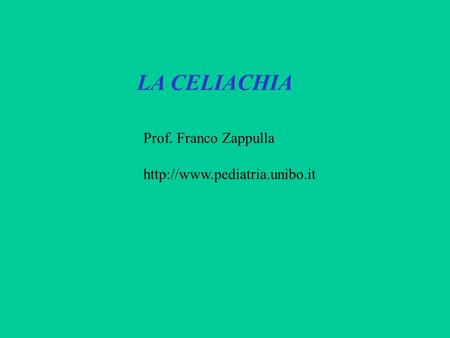 LA CELIACHIA Prof. Franco Zappulla http://www.pediatria.unibo.it.
