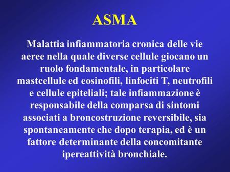 ASMA Malattia infiammatoria cronica delle vie aeree nella quale diverse cellule giocano un ruolo fondamentale, in particolare mastcellule ed eosinofili,