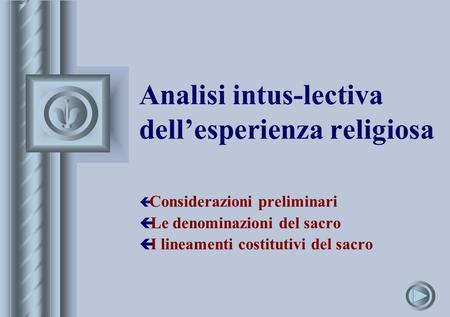 Analisi intus-lectiva dellesperienza religiosa ç Considerazioni preliminari ç Le denominazioni del sacro ç I lineamenti costitutivi del sacro.