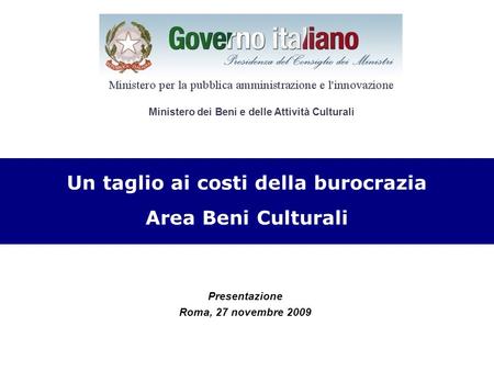 Presentazione Roma, 27 novembre 2009 CRONOPROGRAMMA Un taglio ai costi della burocrazia Area Beni Culturali Ministero dei Beni e delle Attività Culturali.
