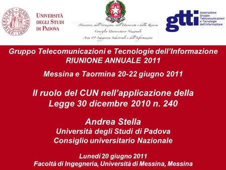 Gruppo Telecomunicazioni e Tecnologie dellInformazione RIUNIONE ANNUALE 2011 Messina e Taormina 20-22 giugno 2011 Il ruolo del CUN nellapplicazione della.