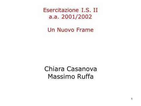 1 Esercitazione I.S. II a.a. 2001/2002 Un Nuovo Frame Chiara Casanova Massimo Ruffa.