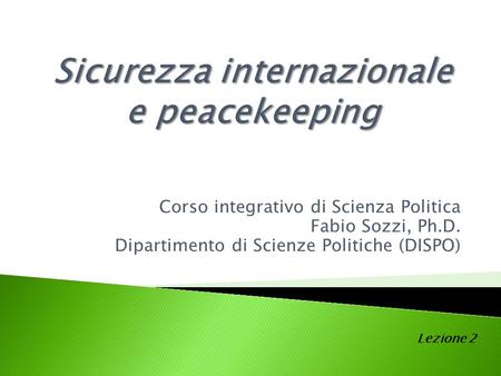 Corso integrativo di Scienza Politica Fabio Sozzi, Ph.D. Dipartimento di Scienze Politiche (DISPO) Lezione 2.