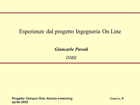 Progetto Campus One: Azione e-learningGenova, 9 aprile 2002 Giancarlo Parodi DIBE Esperienze dal progetto Ingegneria On Line.