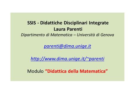 SSIS - Didattiche Disciplinari Integrate Laura Parenti Dipartimento di Matematica – Università di Genova parenti@dima.unige.it http://www.dima.unige.it/~parenti.