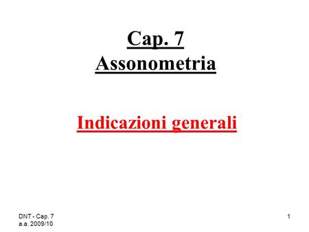 Cap. 7 Assonometria Indicazioni generali DNT - Cap. 7  a.a. 2009/10.