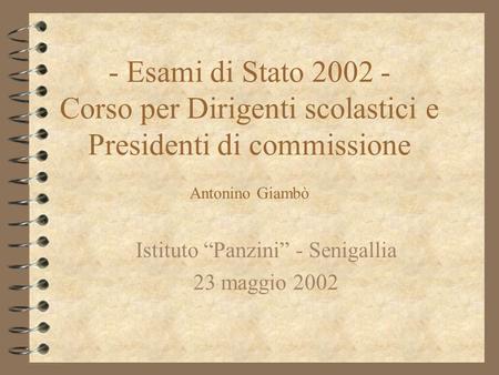 - Esami di Stato 2002 - Corso per Dirigenti scolastici e Presidenti di commissione Antonino Giambò Istituto Panzini - Senigallia 23 maggio 2002.